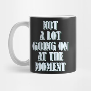 Not a lot going on at the moment Mug